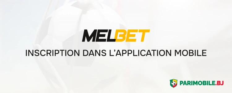 Inscription dans l’application mobile- Melbet App Parimobile Bénin